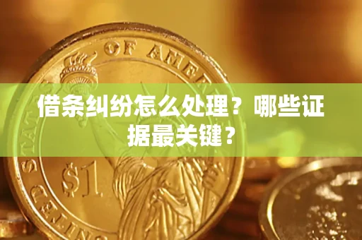 济南借条纠纷怎么处理？哪些证据最关键？
