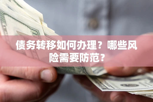 济南债务转移如何办理？哪些风险需要防范？