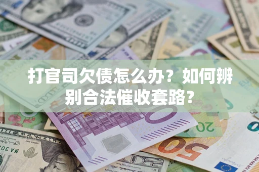 济南打官司欠债怎么办？如何辨别合法催收套路？