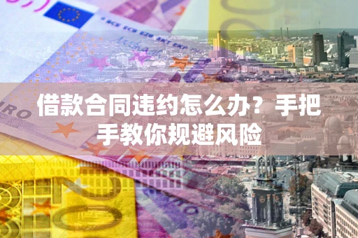 济南借款合同违约怎么办？手把手教你规避风险