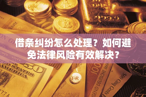 济南借条纠纷怎么处理？如何避免法律风险有效解决？