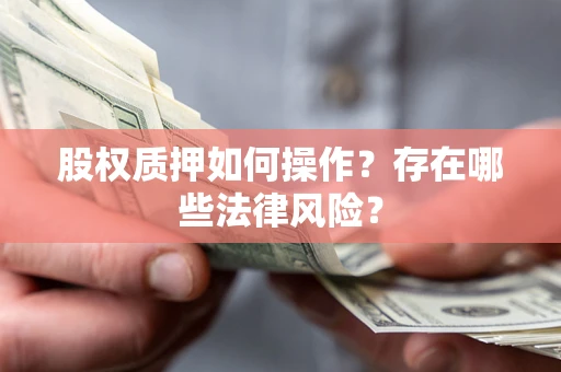济南股权质押如何操作？存在哪些法律风险？
