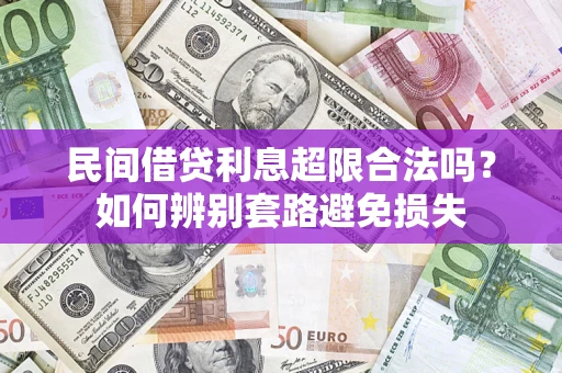 济南民间借贷利息超限合法吗？如何辨别套路避免损失