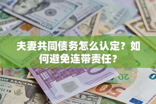 济南夫妻共同债务怎么认定？如何避免连带责任？