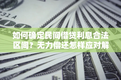 济南如何确定民间借贷利息合法区间？无力偿还怎样应对解决法门？