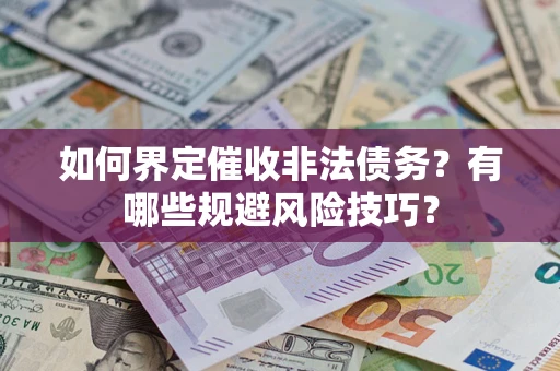 济南如何界定催收非法债务？有哪些规避风险技巧？