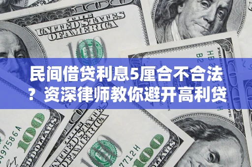 济南民间借贷利息5厘合不合法？资深律师教你避开高利贷陷阱