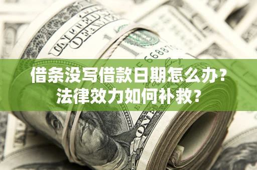 济南借条没写借款日期怎么办?法律效力如何补救? 济南借条没写借款日期怎么办?法律效力如何补救?