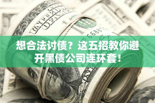 济南想合法讨债？这五招教你避开黑债公司连环套！