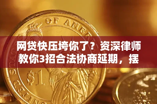 济南网贷快压垮你了？资深律师教你3招合法协商延期，摆脱暴力催收！