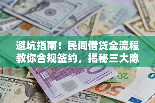 济南避坑指南！民间借贷全流程教你合规签约，揭秘三大隐形陷阱