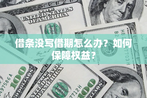 济南借条没写借期怎么办？如何保障权益？