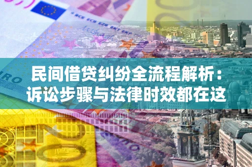 济南民间借贷纠纷全流程解析：诉讼步骤与法律时效都在这儿了