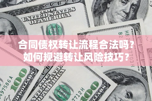 济南合同债权转让流程合法吗？如何规避转让风险技巧？