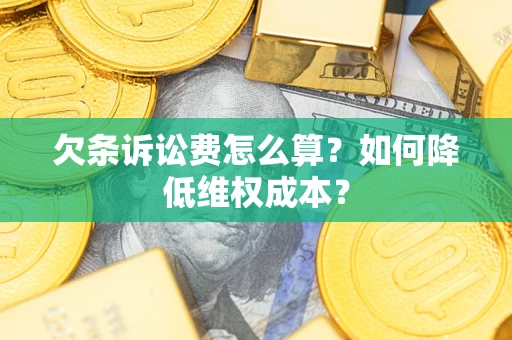 济南欠条诉讼费怎么算？如何降低维权成本？