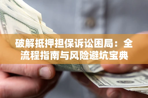 济南破解抵押担保诉讼困局:全流程指南与风险避坑宝典 济南破解抵押担保诉讼困局:全流程指南与风险避坑宝典