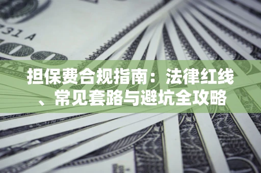 济南担保费合规指南：法律红线、常见套路与避坑全攻略