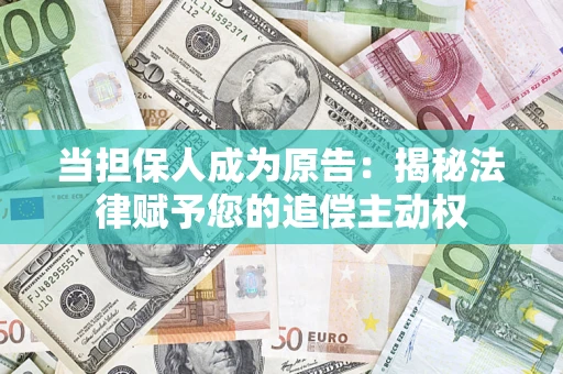 济南当担保人成为原告:揭秘法律赋予您的追偿主动权 济南当担保人成为原告:揭秘法律赋予您的追偿主动权
