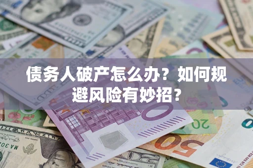 济南债务人破产怎么办？如何规避风险有妙招？