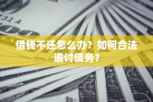 济南借钱不还怎么办？如何合法追讨债务？