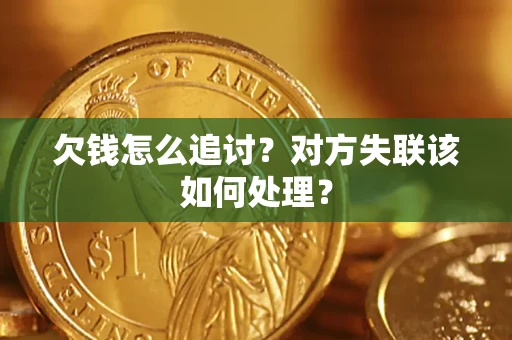 济南欠钱怎么追讨？对方失联该如何处理？