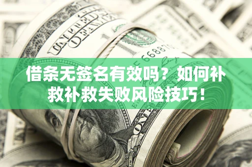 济南借条无签名有效吗？如何补救补救失败风险技巧！