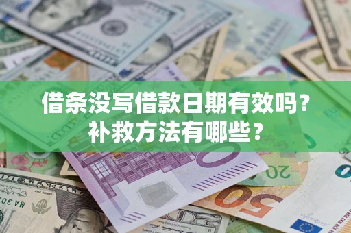 济南借条没写借款日期有效吗?补救方法有哪些? 济南借条没写借款日期有效吗?补救方法有哪些?
