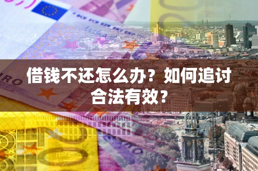 济南借钱不还怎么办？如何追讨合法有效？
