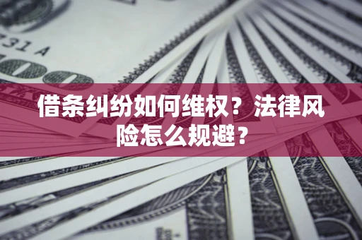济南借条纠纷如何维权？法律风险怎么规避？