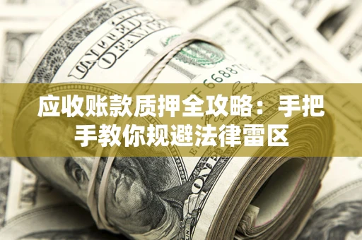 济南应收账款质押全攻略：手把手教你规避法律雷区