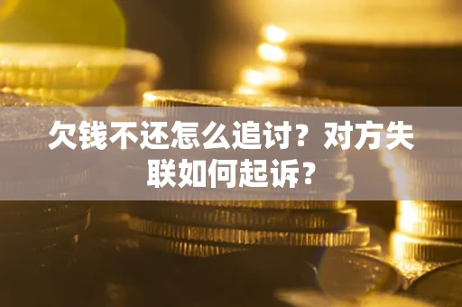 济南欠钱不还怎么追讨？对方失联如何起诉？