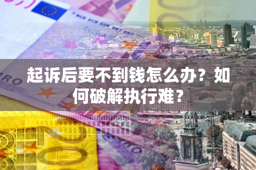 济南起诉后要不到钱怎么办？如何破解执行难？