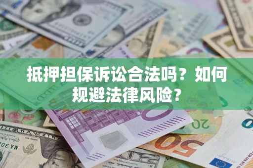 济南抵押担保诉讼合法吗？如何规避法律风险？