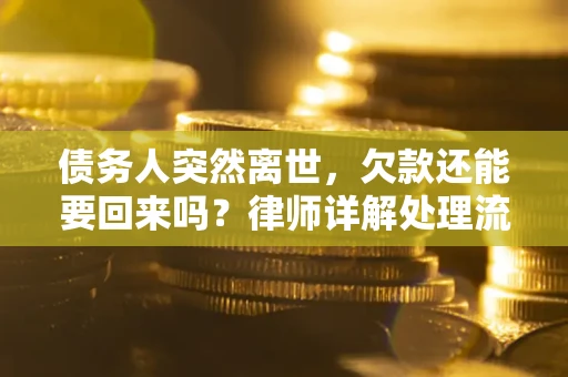 济南债务人突然离世，欠款还能要回来吗？律师详解处理流程