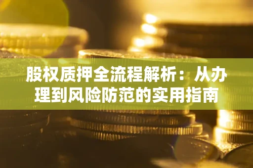 济南股权质押全流程解析：从办理到风险防范的实用指南