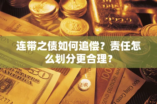 济南连带之债如何追偿？责任怎么划分更合理？