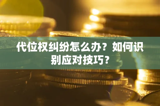 济南代位权纠纷怎么办？如何识别应对技巧？