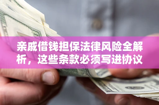 济南亲戚借钱担保法律风险全解析，这些条款必须写进协议