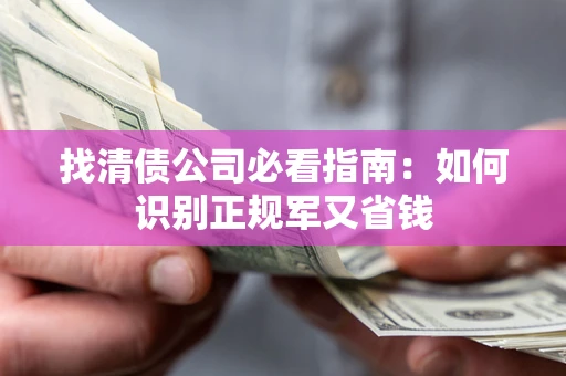 济南找清债公司必看指南：如何识别正规军又省钱