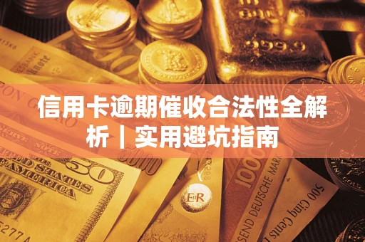 济南信用卡逾期催收合法性全解析｜实用避坑指南