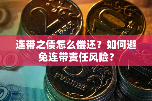 济南连带之债怎么偿还？如何避免连带责任风险？